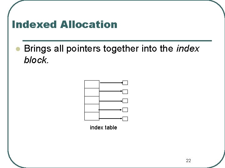 Indexed Allocation l Brings all pointers together into the index block. index table 22