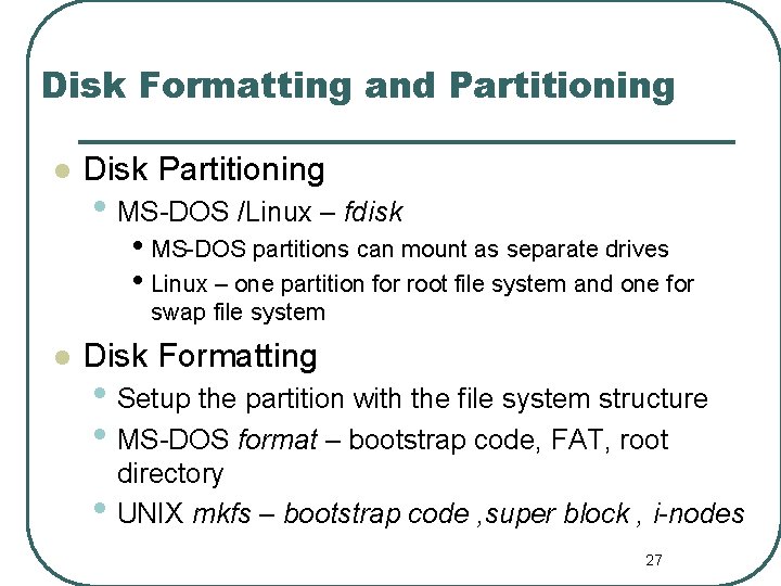 Disk Formatting and Partitioning l Disk Partitioning • MS-DOS /Linux – fdisk • MS-DOS