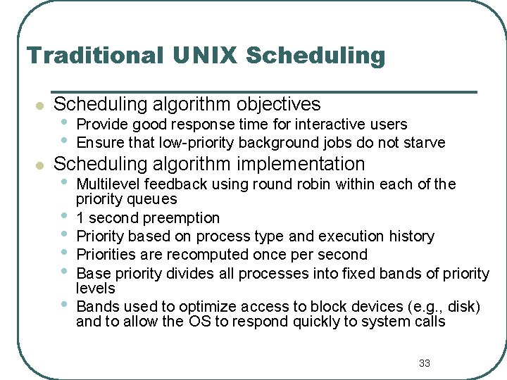 Traditional UNIX Scheduling l l Scheduling algorithm objectives • • Provide good response time