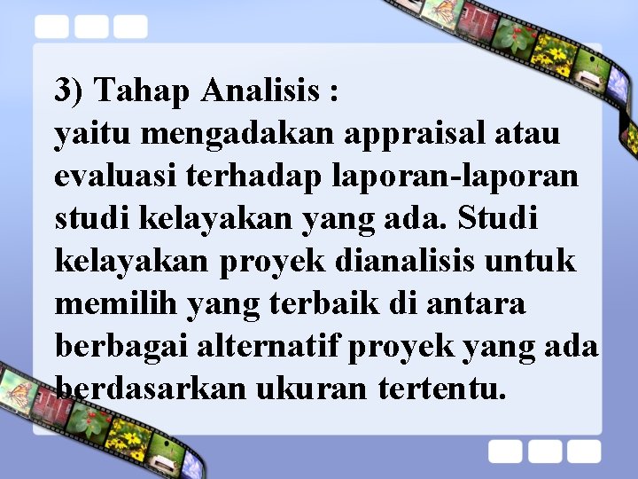 3) Tahap Analisis : yaitu mengadakan appraisal atau evaluasi terhadap laporan-laporan studi kelayakan yang