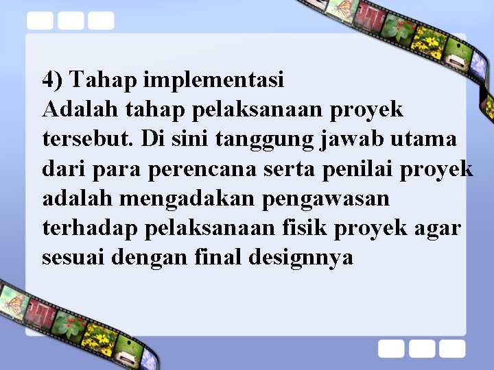 4) Tahap implementasi Adalah tahap pelaksanaan proyek tersebut. Di sini tanggung jawab utama dari