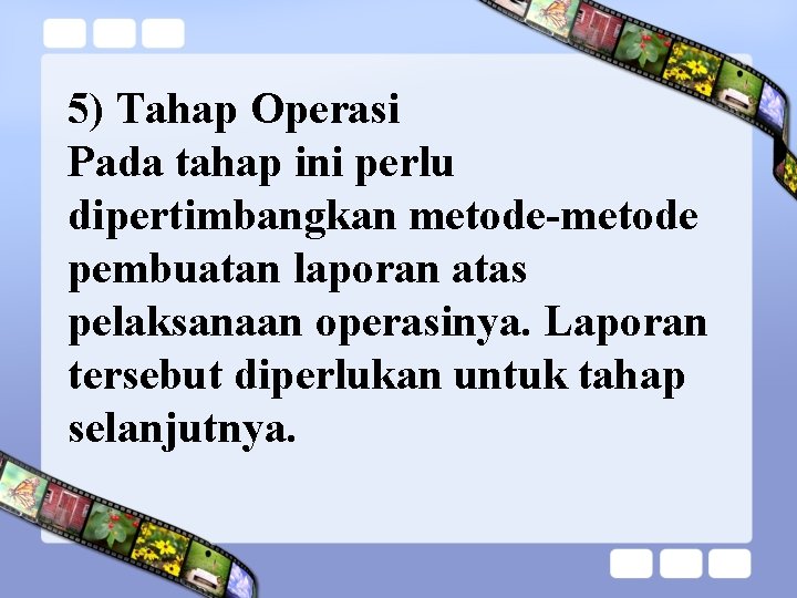 5) Tahap Operasi Pada tahap ini perlu dipertimbangkan metode-metode pembuatan laporan atas pelaksanaan operasinya.