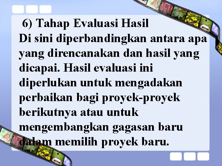 6) Tahap Evaluasi Hasil Di sini diperbandingkan antara apa yang direncanakan dan hasil yang