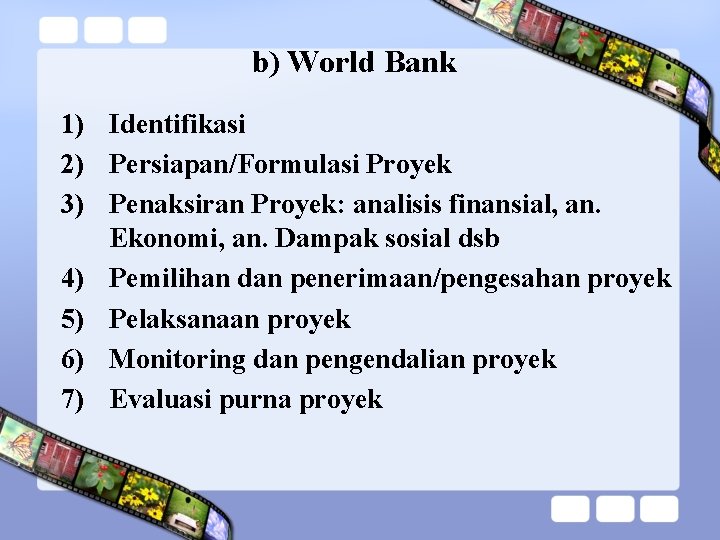 b) World Bank 1) Identifikasi 2) Persiapan/Formulasi Proyek 3) Penaksiran Proyek: analisis finansial, an.