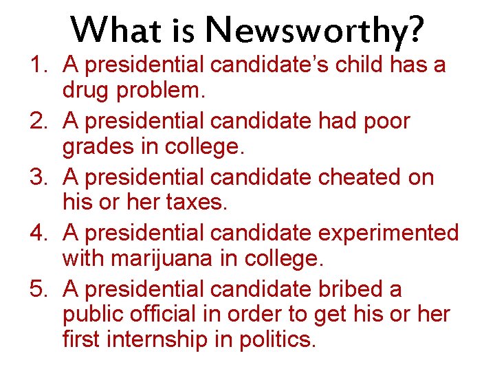 What is Newsworthy? 1. A presidential candidate’s child has a drug problem. 2. A