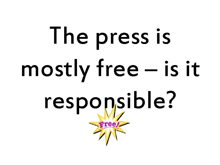 The press is mostly free – is it responsible? 