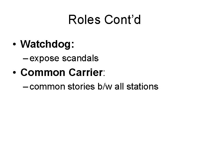 Roles Cont’d • Watchdog: – expose scandals • Common Carrier: – common stories b/w