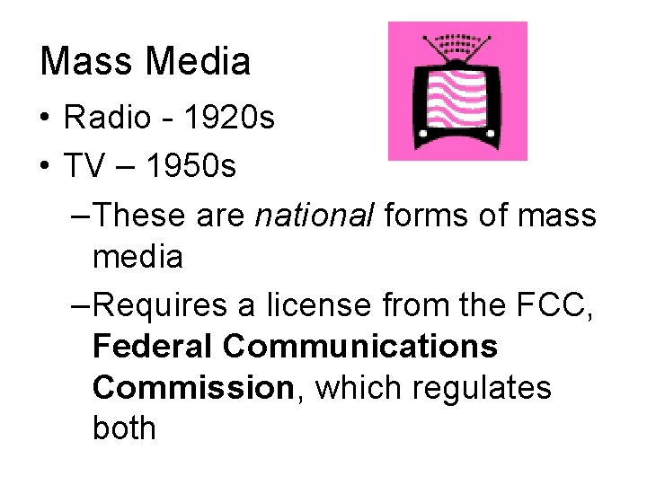 Mass Media • Radio - 1920 s • TV – 1950 s –These are