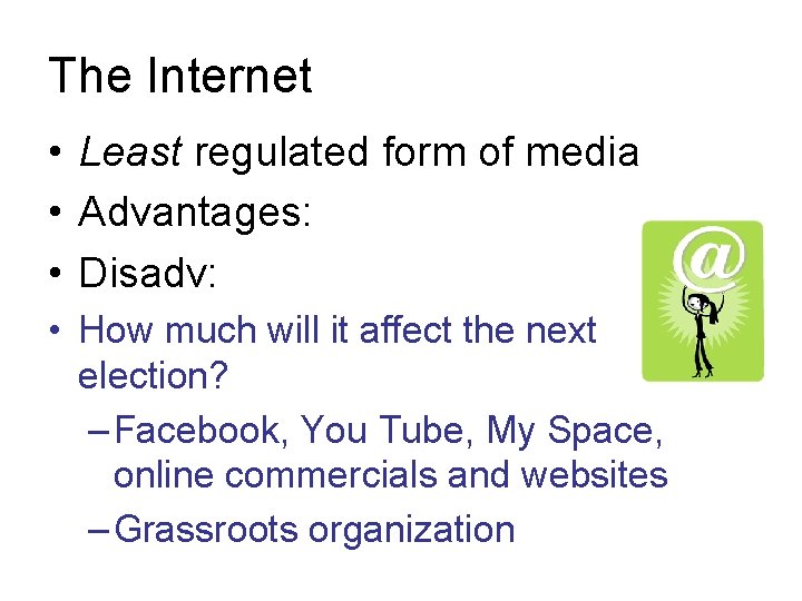 The Internet • Least regulated form of media • Advantages: • Disadv: • How