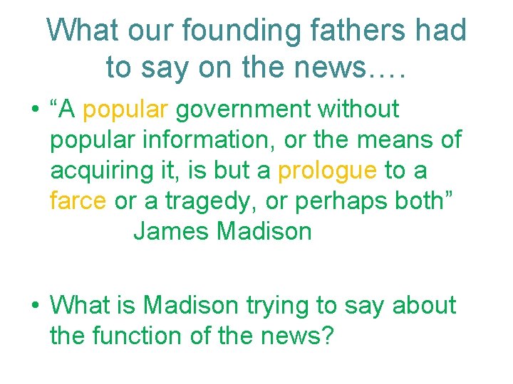 What our founding fathers had to say on the news…. • “A popular government