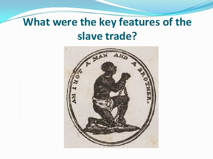 What were the key features of the slave trade? 