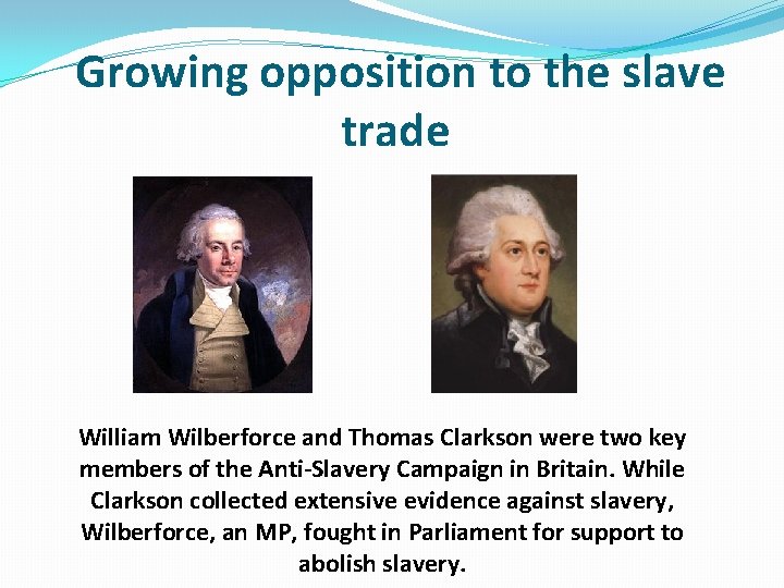 Growing opposition to the slave trade William Wilberforce and Thomas Clarkson were two key