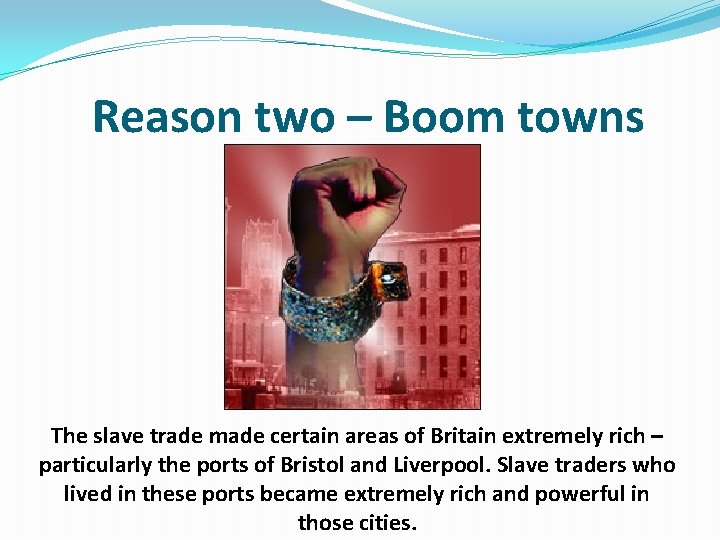 Reason two – Boom towns The slave trade made certain areas of Britain extremely