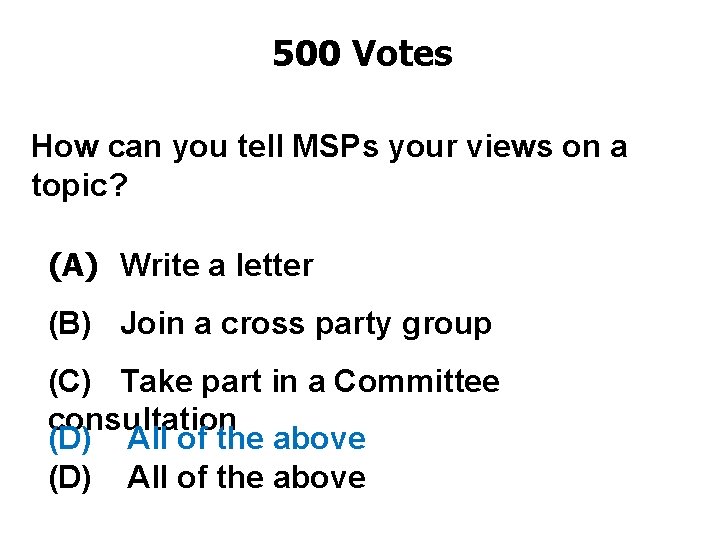 500 Votes How can you tell MSPs your views on a topic? (A) Write
