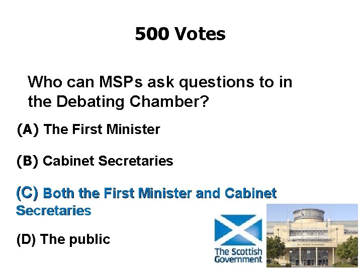 500 Votes Who can MSPs ask questions to in the Debating Chamber? (A) The