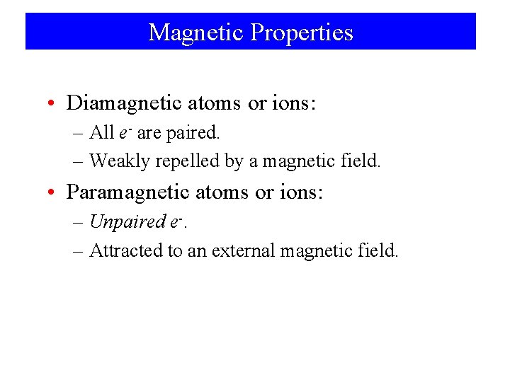 Magnetic Properties • Diamagnetic atoms or ions: – All e- are paired. – Weakly