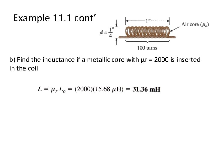 Example 11. 1 cont’ b) Find the inductance if a metallic core with µr Example 11. 1 cont’ b) Find the inductance if a metallic core with µr