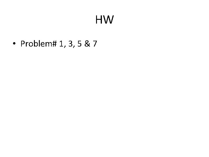 HW • Problem# 1, 3, 5 & 7 