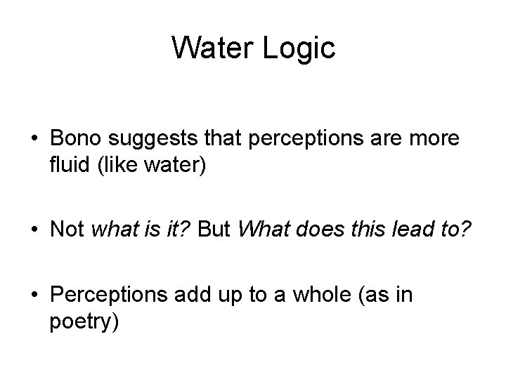 Water Logic • Bono suggests that perceptions are more fluid (like water) • Not