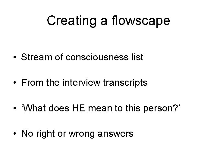 Creating a flowscape • Stream of consciousness list • From the interview transcripts •