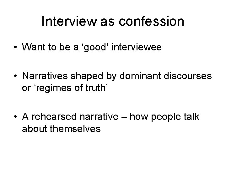 Interview as confession • Want to be a ‘good’ interviewee • Narratives shaped by