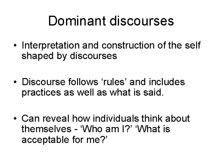 Dominant discourses • Interpretation and construction of the self shaped by discourses • Discourse