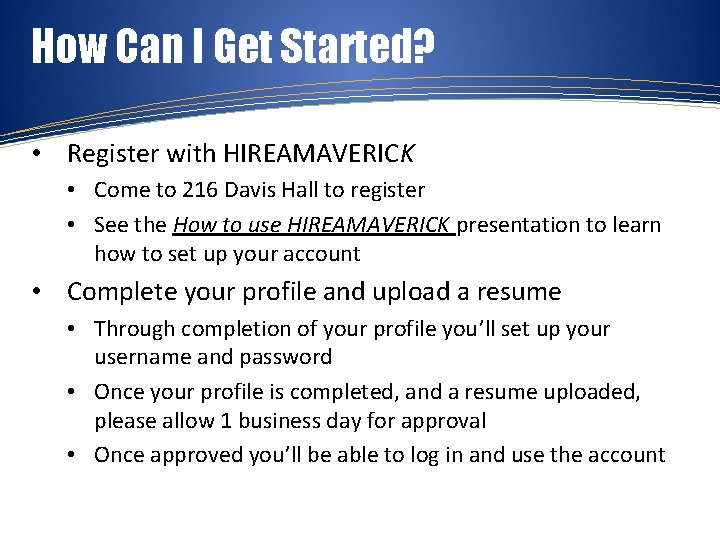 How Can I Get Started? • Register with HIREAMAVERICK • Come to 216 Davis