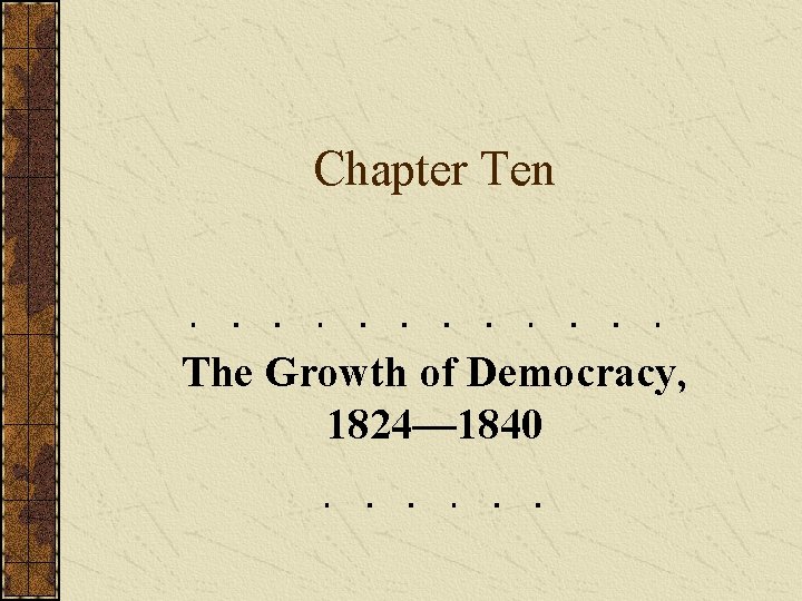 Chapter Ten The Growth of Democracy, 1824— 1840 