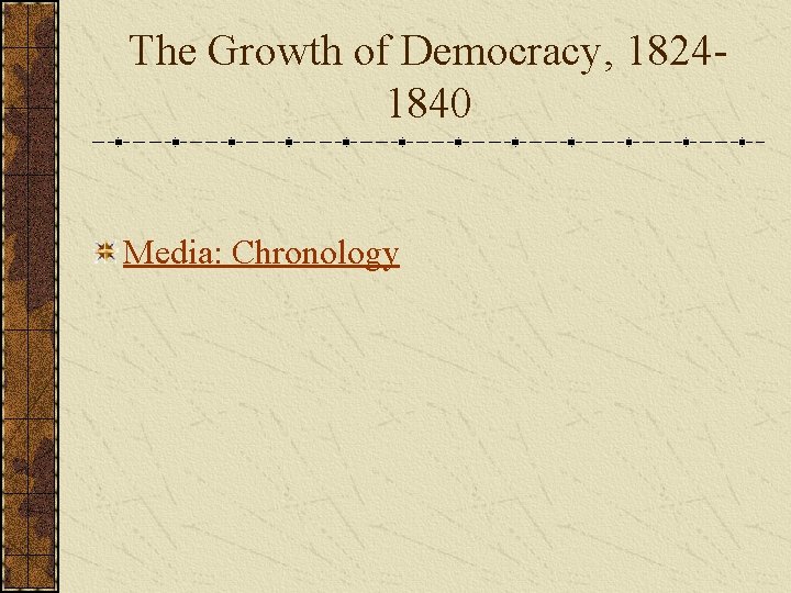 The Growth of Democracy, 18241840 Media: Chronology 