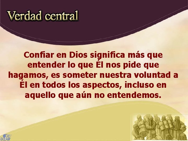 Confiar en Dios significa más que entender lo que Él nos pide que hagamos, Confiar en Dios significa más que entender lo que Él nos pide que hagamos,