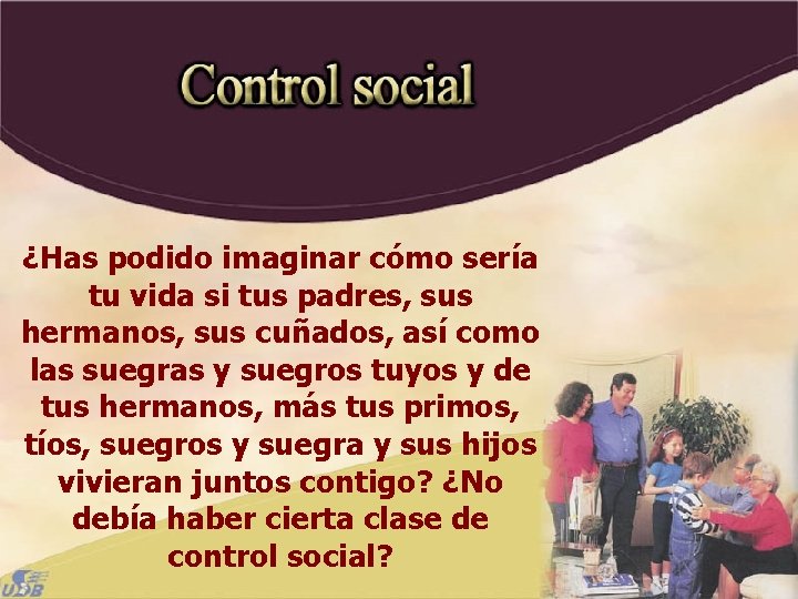 ¿Has podido imaginar cómo sería tu vida si tus padres, sus hermanos, sus cuñados, ¿Has podido imaginar cómo sería tu vida si tus padres, sus hermanos, sus cuñados,
