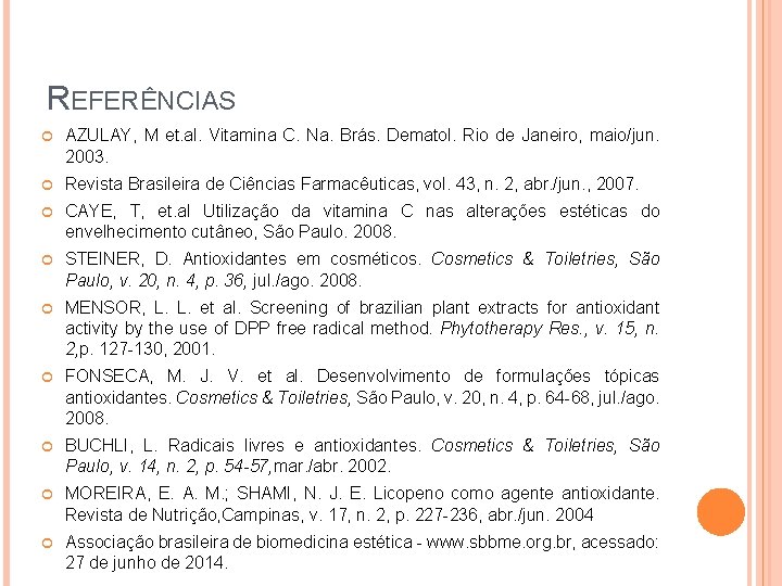 REFERÊNCIAS AZULAY, M et. al. Vitamina C. Na. Brás. Dematol. Rio de Janeiro, maio/jun.