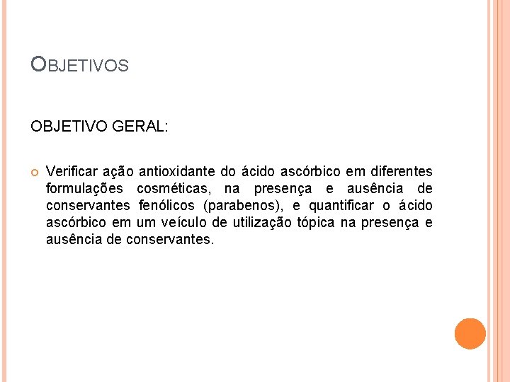 OBJETIVOS OBJETIVO GERAL: Verificar ação antioxidante do ácido ascórbico em diferentes formulações cosméticas, na