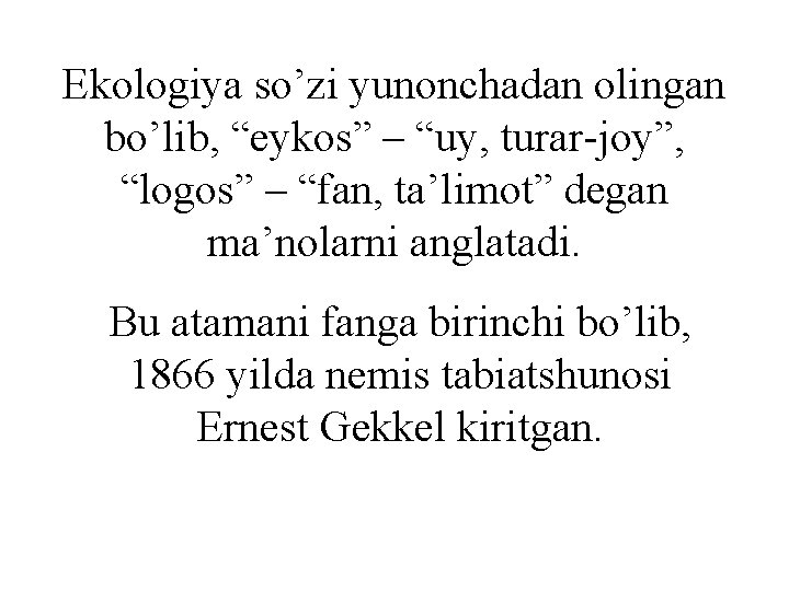 Ekologiya so’zi yunonchadan olingan bo’lib, “eykos” – “uy, turar-joy”, “logos” – “fan, ta’limot” degan