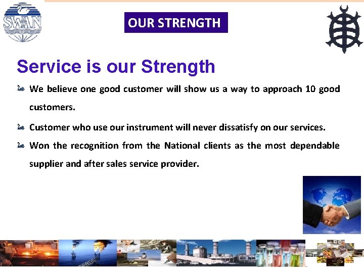 OUR STRENGTH Service is our Strength We believe one good customer will show us OUR STRENGTH Service is our Strength We believe one good customer will show us