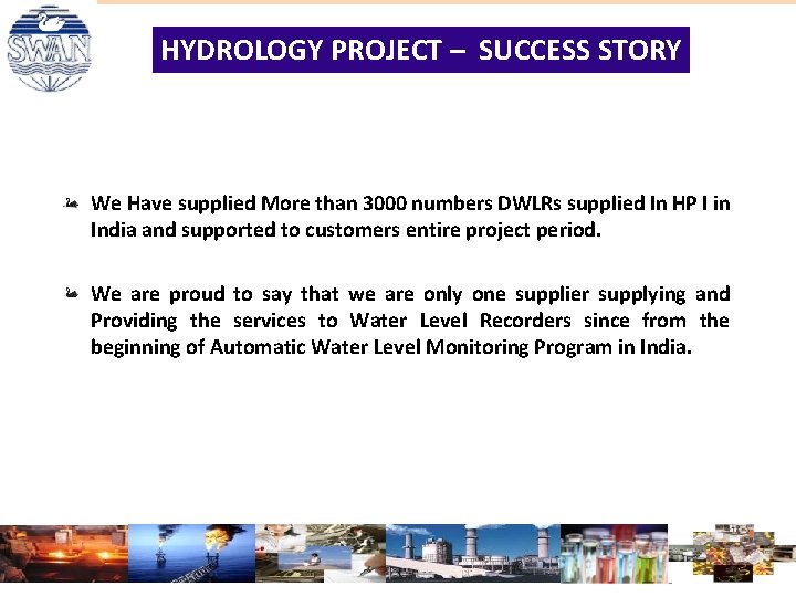 HYDROLOGY PROJECT – SUCCESS STORY We Have supplied More than 3000 numbers DWLRs supplied HYDROLOGY PROJECT – SUCCESS STORY We Have supplied More than 3000 numbers DWLRs supplied