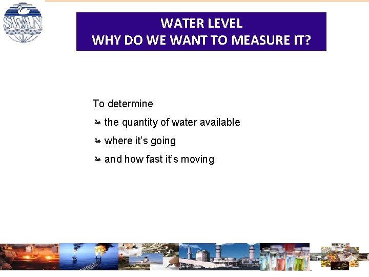 WATER LEVEL WHY DO WE WANT TO MEASURE IT? To determine the quantity of WATER LEVEL WHY DO WE WANT TO MEASURE IT? To determine the quantity of
