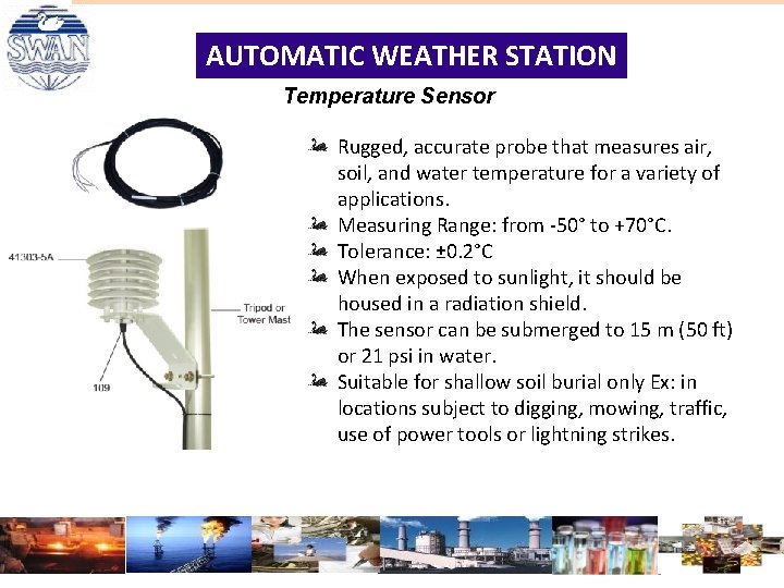 AUTOMATIC WEATHER STATION Temperature Sensor Rugged, accurate probe that measures air, soil, and water AUTOMATIC WEATHER STATION Temperature Sensor Rugged, accurate probe that measures air, soil, and water