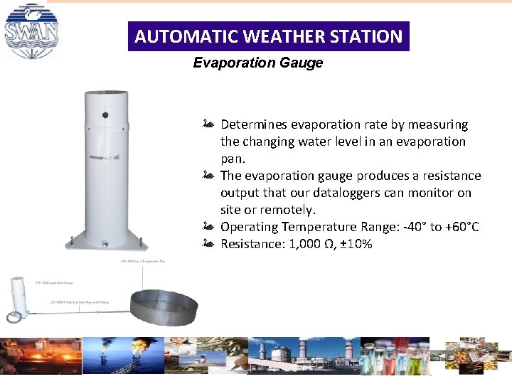 AUTOMATIC WEATHER STATION Evaporation Gauge Determines evaporation rate by measuring the changing water level AUTOMATIC WEATHER STATION Evaporation Gauge Determines evaporation rate by measuring the changing water level