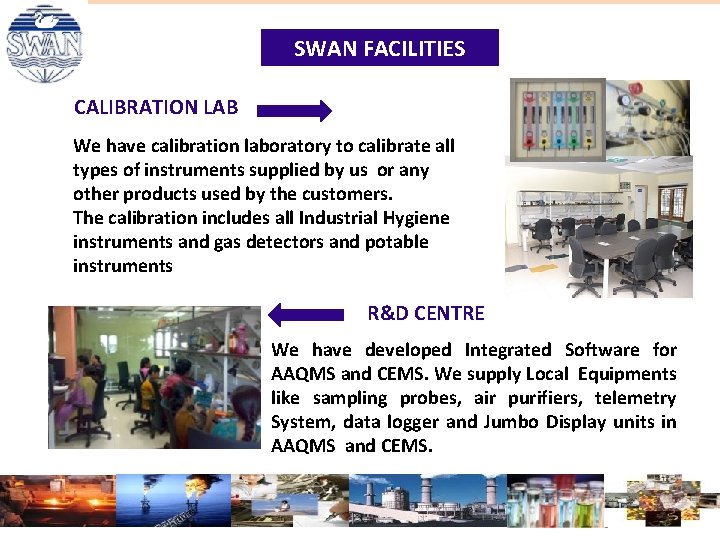 SWAN FACILITIES CALIBRATION LAB We have calibration laboratory to calibrate all types of instruments SWAN FACILITIES CALIBRATION LAB We have calibration laboratory to calibrate all types of instruments
