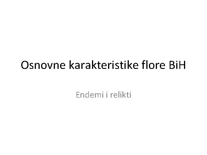 Osnovne karakteristike flore Bi. H Endemi i relikti 