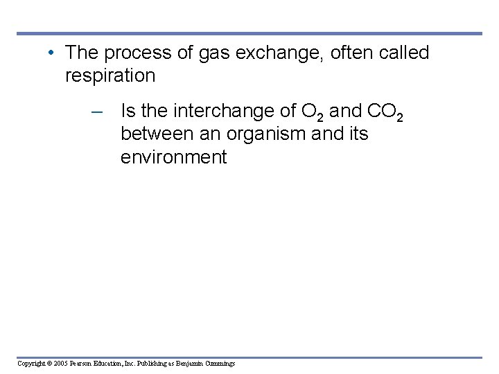  • The process of gas exchange, often called respiration – Is the interchange