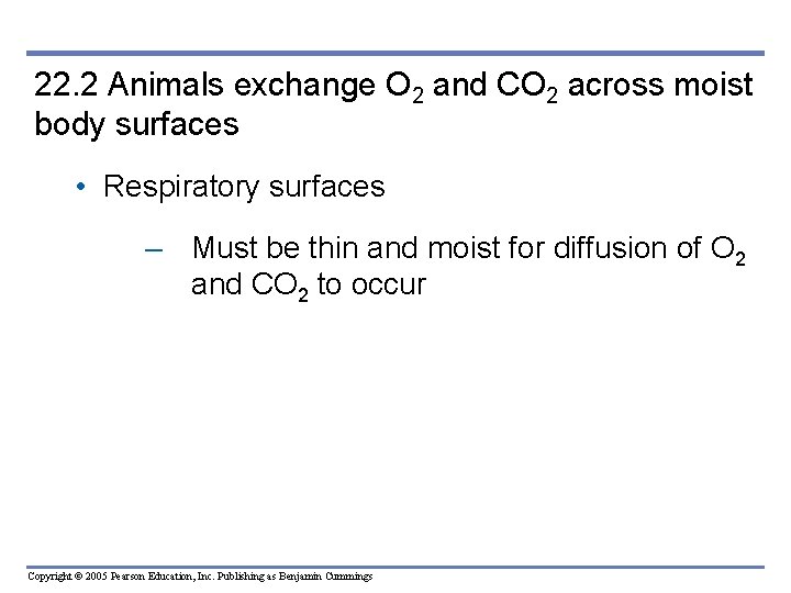 22. 2 Animals exchange O 2 and CO 2 across moist body surfaces •