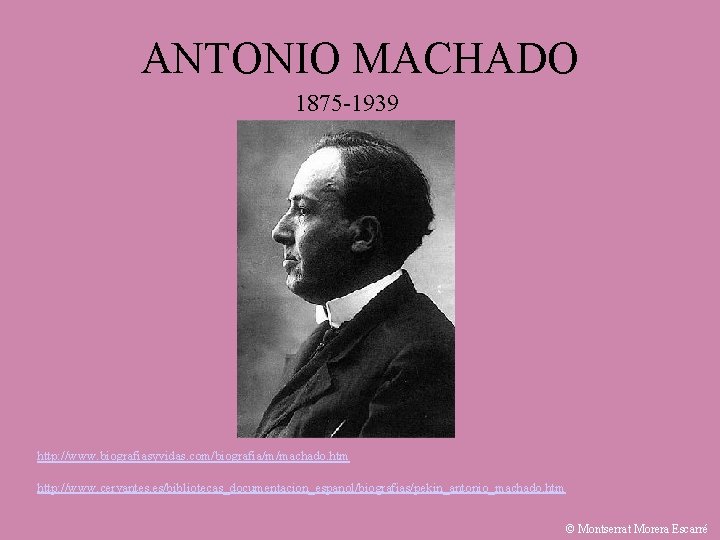 ANTONIO MACHADO 1875 -1939 http: //www. biografiasyvidas. com/biografia/m/machado. htm http: //www. cervantes. es/bibliotecas_documentacion_espanol/biografias/pekin_antonio_machado. htm