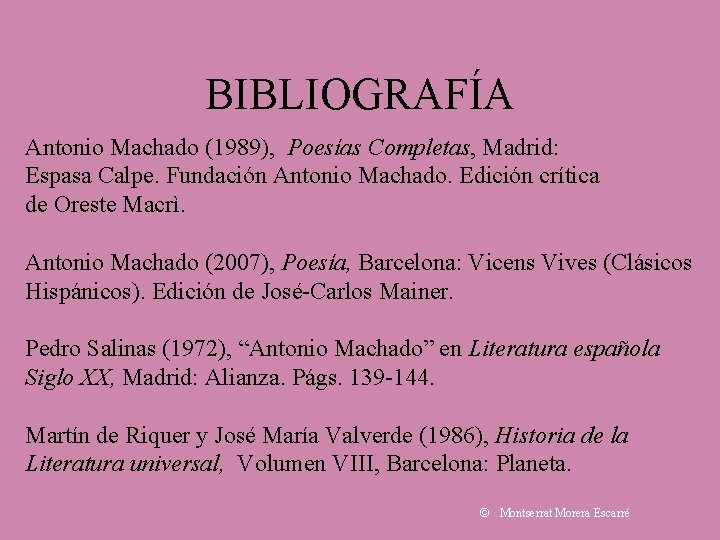 BIBLIOGRAFÍA Antonio Machado (1989), Poesías Completas, Madrid: Espasa Calpe. Fundación Antonio Machado. Edición crítica