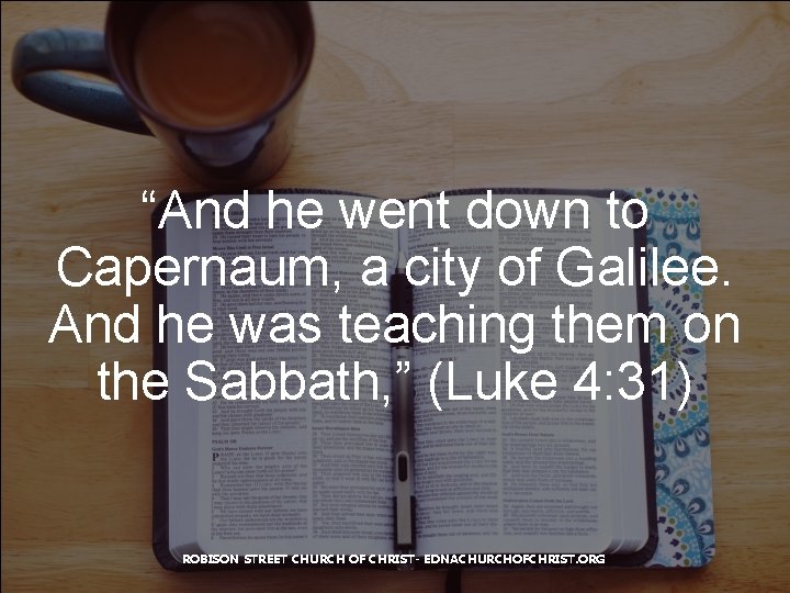 “And he went down to Capernaum, a city of Galilee. And he was teaching