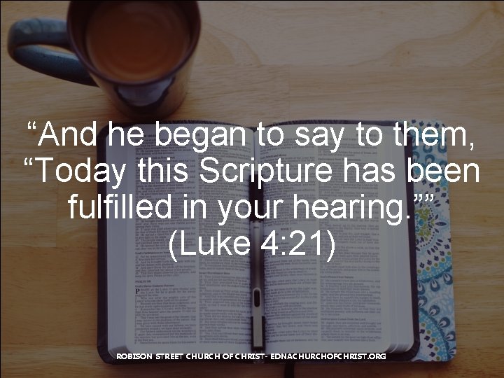 “And he began to say to them, “Today this Scripture has been fulfilled in