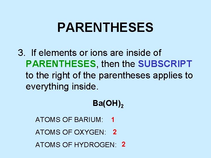 PARENTHESES 3. If elements or ions are inside of PARENTHESES, then the SUBSCRIPT to