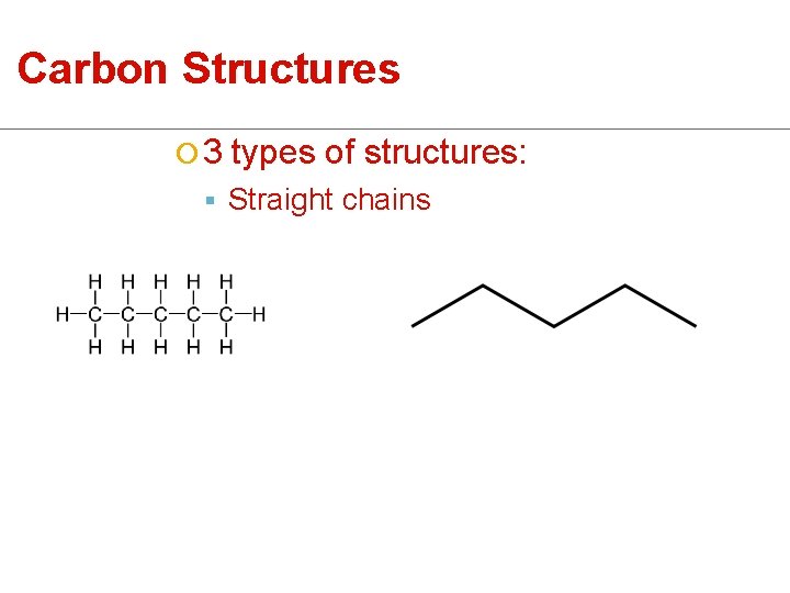 Carbon Structures ¡ 3 types of structures: § Straight chains 