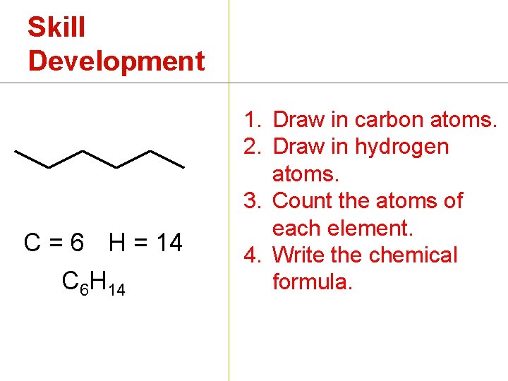 Skill Development C = 6 H = 14 C 6 H 14 1. Draw